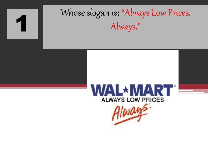 1 Whose slogan is: “Always Low Prices. Always. ” 