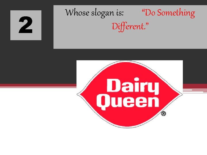 2 Whose slogan is: “Do Something Different. ” 