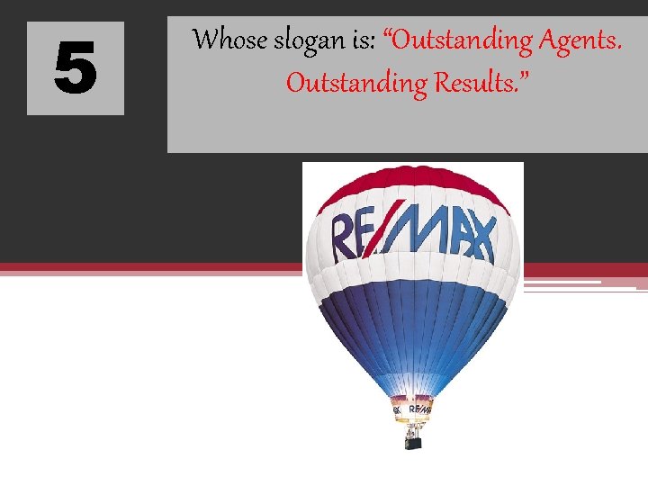 5 Whose slogan is: “Outstanding Agents. Outstanding Results. ” 