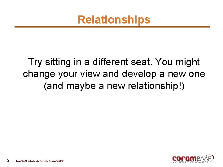 Relationships Try sitting in a different seat. You might change your view and develop