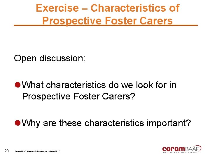 Exercise – Characteristics of Prospective Foster Carers Open discussion: l What characteristics do we