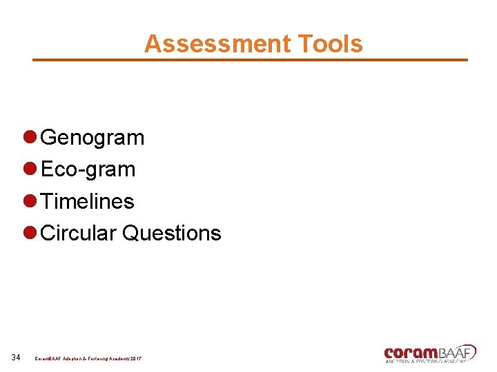 Assessment Tools l Genogram l Eco-gram l Timelines l Circular Questions 34 Coram. BAAF