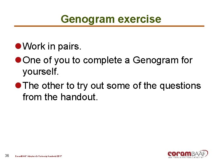 Genogram exercise l Work in pairs. l One of you to complete a Genogram