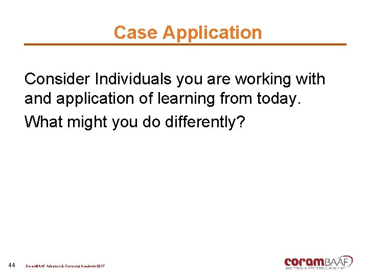 Case Application Consider Individuals you are working with and application of learning from today.