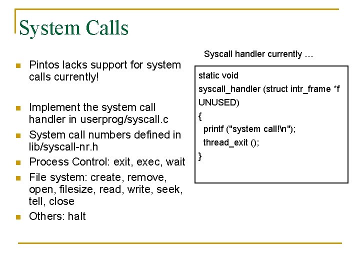 System Calls n n n Pintos lacks support for system calls currently! Implement the