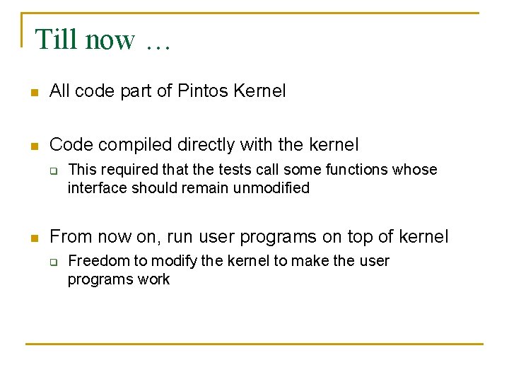 Till now … n All code part of Pintos Kernel n Code compiled directly