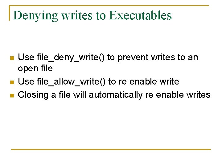 Denying writes to Executables n n n Use file_deny_write() to prevent writes to an