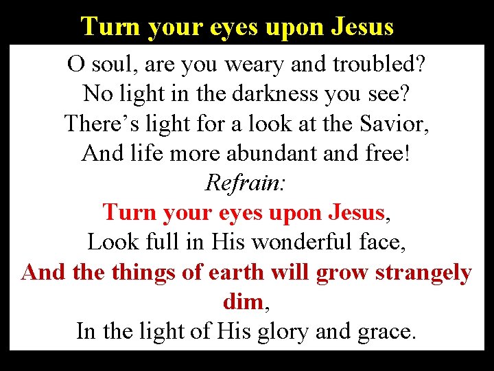 Turn your eyes upon Jesus O soul, are you weary and troubled? No light