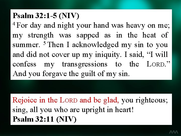 Psalm 32: 1 -5 (NIV) 4 For day and night your hand was heavy