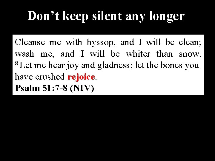 Don’t keep silent any longer Cleanse me with hyssop, and I will be clean;