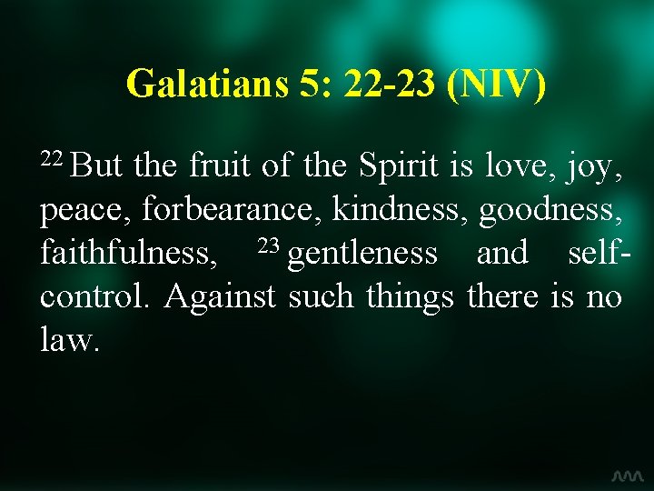 Galatians 5: 22 -23 (NIV) 22 But the fruit of the Spirit is love,