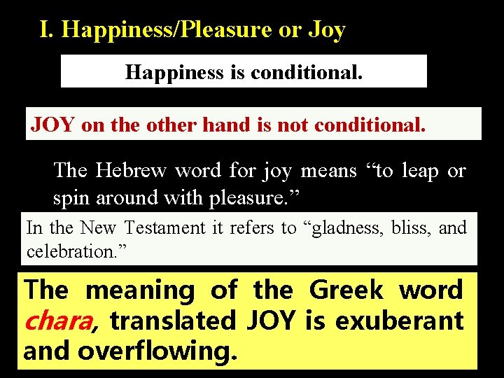 I. Happiness/Pleasure or Joy Happiness is conditional. JOY on the other hand is not