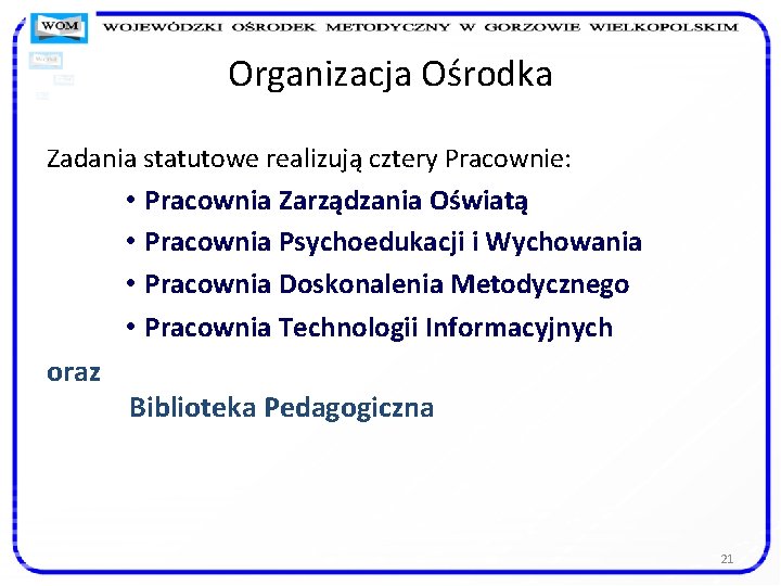 Organizacja Ośrodka Zadania statutowe realizują cztery Pracownie: • Pracownia Zarządzania Oświatą • Pracownia Psychoedukacji