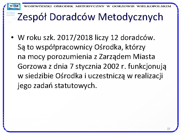 Zespół Doradców Metodycznych • W roku szk. 2017/2018 liczy 12 doradców. Są to współpracownicy