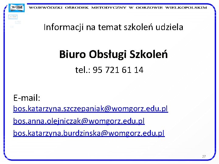 Informacji na temat szkoleń udziela Biuro Obsługi Szkoleń tel. : 95 721 61 14