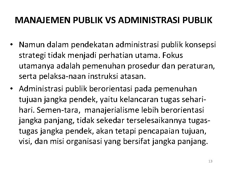 MANAJEMEN PUBLIK VS ADMINISTRASI PUBLIK • Namun dalam pendekatan administrasi publik konsepsi strategi tidak