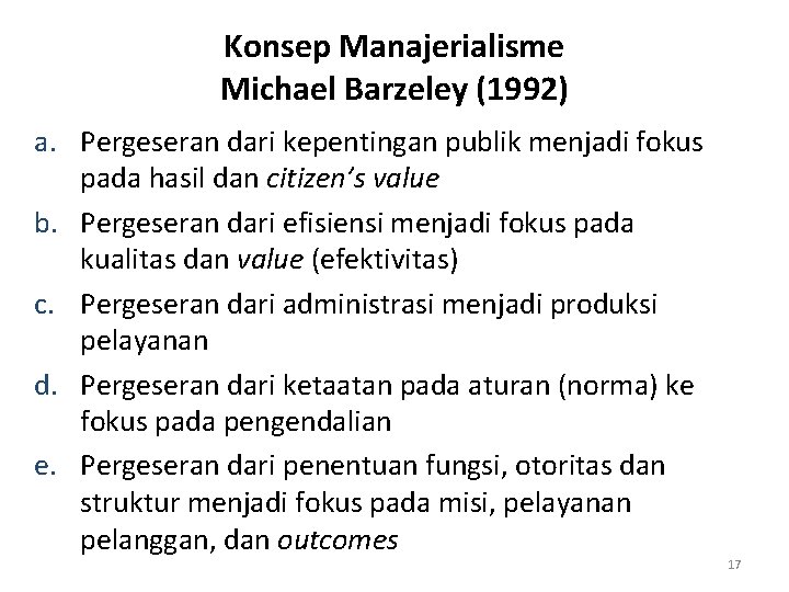 Konsep Manajerialisme Michael Barzeley (1992) a. Pergeseran dari kepentingan publik menjadi fokus pada hasil