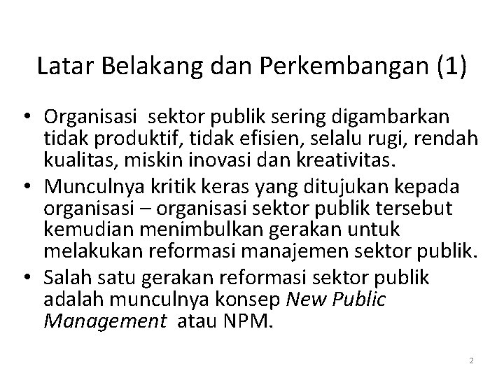 Latar Belakang dan Perkembangan (1) • Organisasi sektor publik sering digambarkan tidak produktif, tidak