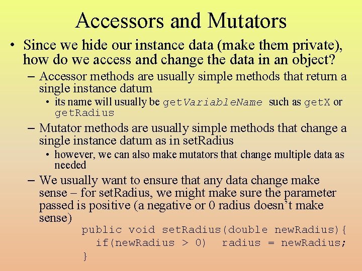 Accessors and Mutators • Since we hide our instance data (make them private), how