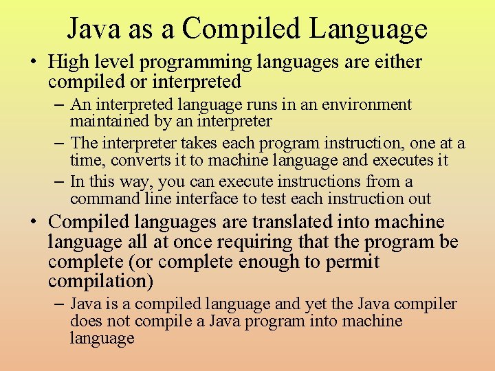 Java as a Compiled Language • High level programming languages are either compiled or