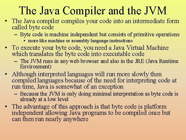 The Java Compiler and the JVM • The Java compiler compiles your code into