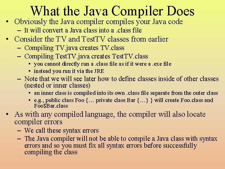 What the Java Compiler Does • Obviously the Java compiler compiles your Java code