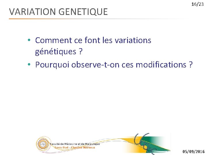 VARIATION GENETIQUE 16/23 • Comment ce font les variations génétiques ? • Pourquoi observe-t-on