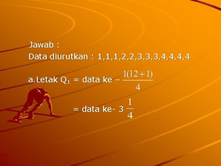 Jawab : Data diurutkan : 1, 1, 1, 2, 2, 3, 3, 3, 4,