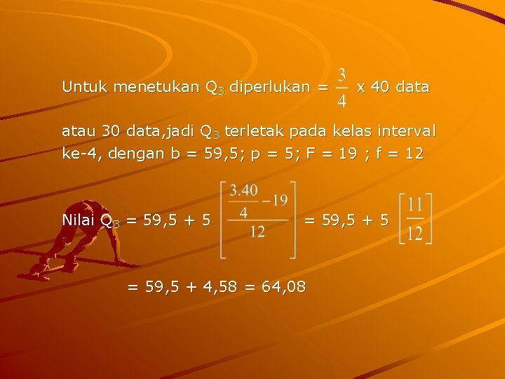 Untuk menetukan Q 3 diperlukan = x 40 data atau 30 data, jadi Q
