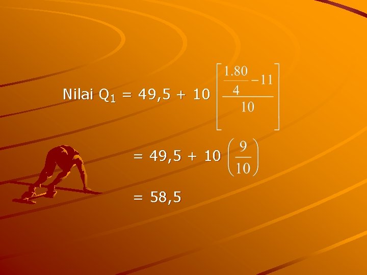 Nilai Q 1 = 49, 5 + 10 = 58, 5 