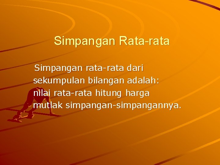 Simpangan Rata-rata Simpangan rata-rata dari sekumpulan bilangan adalah: nilai rata-rata hitung harga mutlak simpangan-simpangannya.