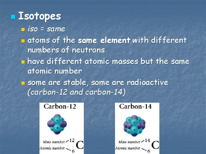 n Isotopes iso = same n atoms of the same element with different numbers