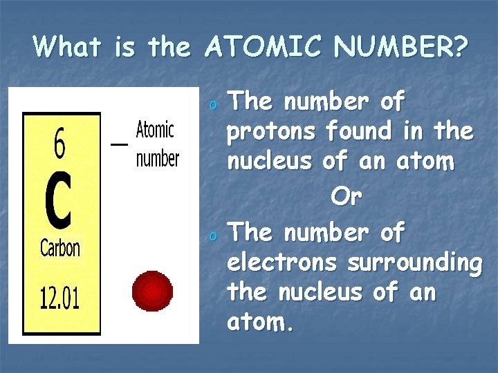 What is the ATOMIC NUMBER? o o The number of protons found in the