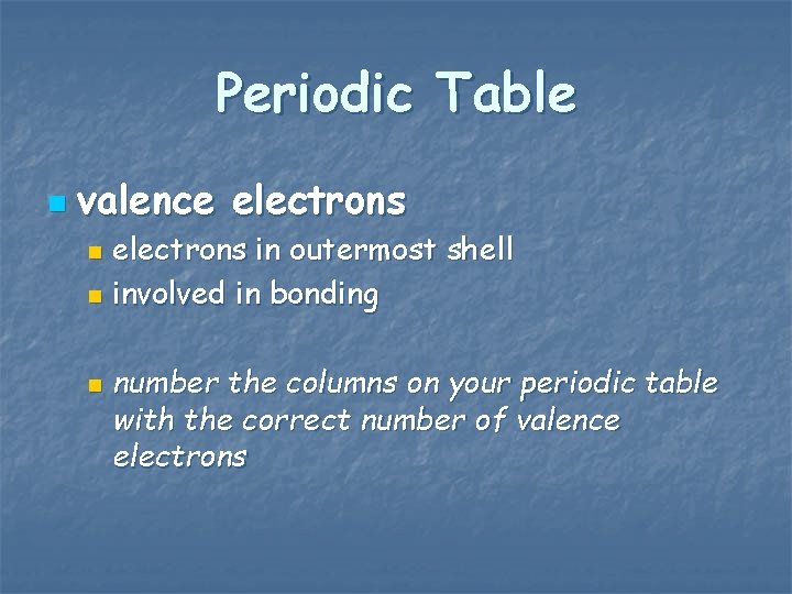 Periodic Table n valence electrons in outermost shell n involved in bonding n n