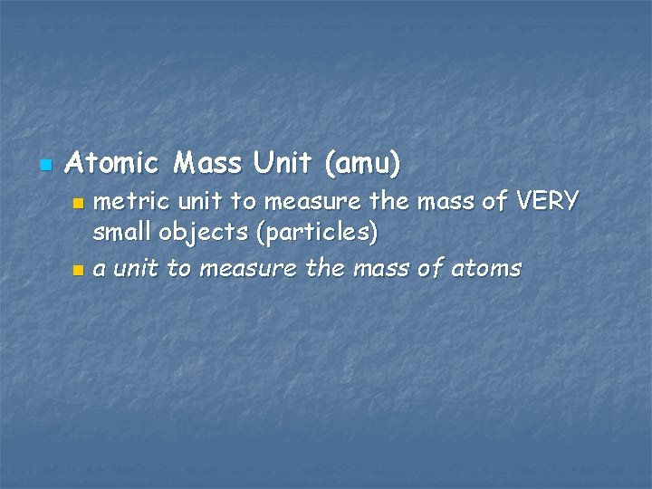 n Atomic Mass Unit (amu) metric unit to measure the mass of VERY small