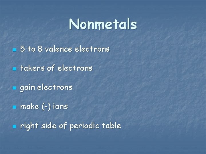 Nonmetals n 5 to 8 valence electrons n takers of electrons n gain electrons