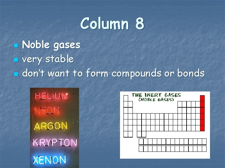 Column 8 n n n Noble gases very stable don’t want to form compounds