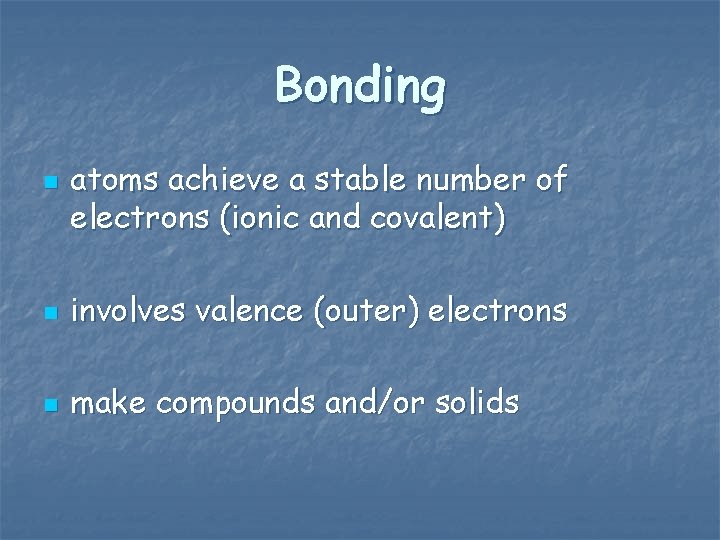 Bonding n atoms achieve a stable number of electrons (ionic and covalent) n involves