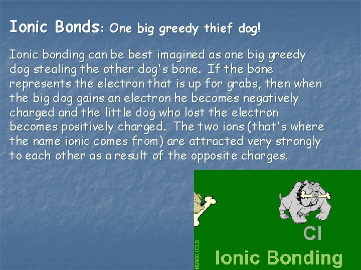Ionic Bonds: One big greedy thief dog! Ionic bonding can be best imagined as