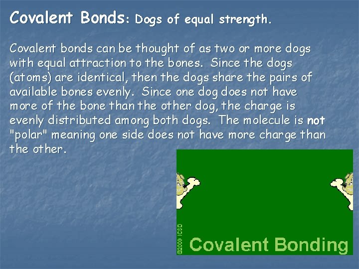 Covalent Bonds: Dogs of equal strength. Covalent bonds can be thought of as two