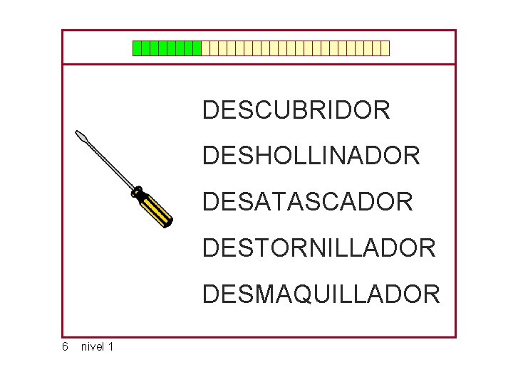 DESCUBRIDOR DESHOLLINADOR DESATASCADOR DESTORNILLADOR DESMAQUILLADOR 6 nivel 1 