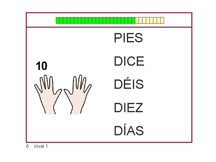 PIES DICE DÉIS DIEZ DÍAS 6 nivel 1 