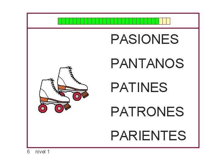 PASIONES PANTANOS PATINES PATRONES PARIENTES 6 nivel 1 