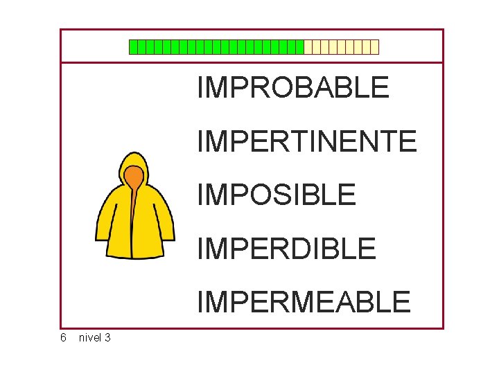 IMPROBABLE IMPERTINENTE IMPOSIBLE IMPERDIBLE IMPERMEABLE 6 nivel 3 