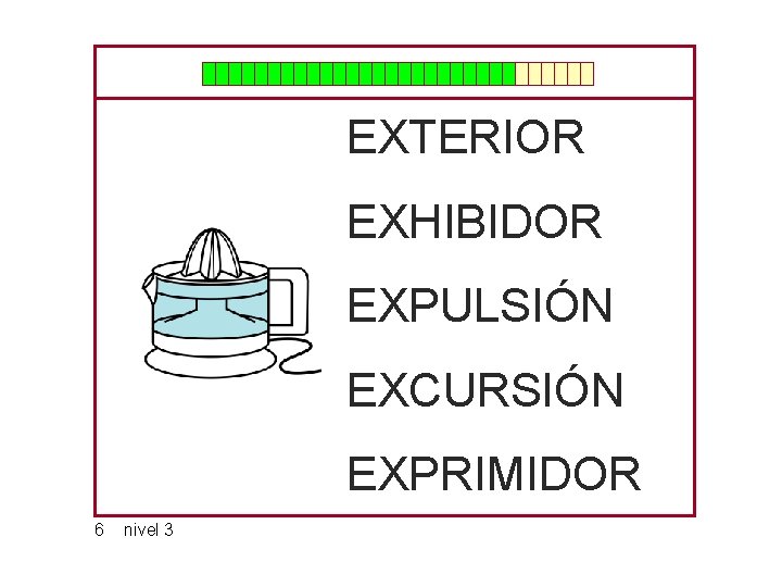 EXTERIOR EXHIBIDOR EXPULSIÓN EXCURSIÓN EXPRIMIDOR 6 nivel 3 