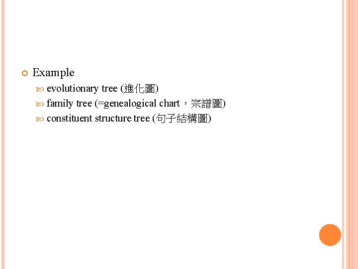  Example evolutionary tree (進化圖) family tree (=genealogical chart，宗譜圖) constituent structure tree (句子結構圖) 