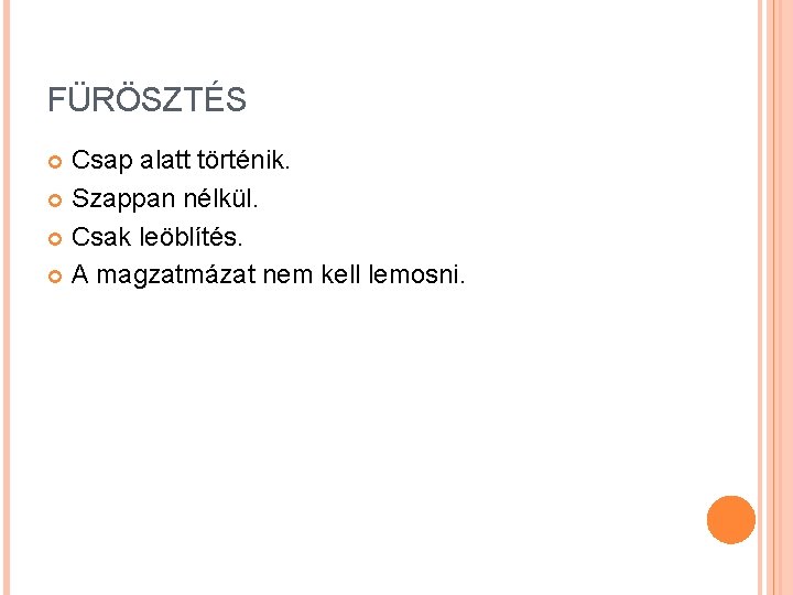 FÜRÖSZTÉS Csap alatt történik. Szappan nélkül. Csak leöblítés. A magzatmázat nem kell lemosni. FÜRÖSZTÉS Csap alatt történik. Szappan nélkül. Csak leöblítés. A magzatmázat nem kell lemosni.