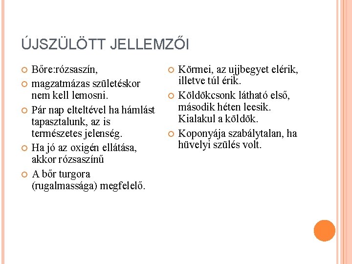 ÚJSZÜLÖTT JELLEMZŐI Bőre: rózsaszín, magzatmázas születéskor nem kell lemosni. Pár nap elteltével ha hámlást ÚJSZÜLÖTT JELLEMZŐI Bőre: rózsaszín, magzatmázas születéskor nem kell lemosni. Pár nap elteltével ha hámlást