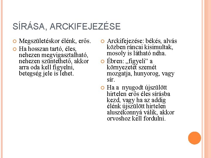 SÍRÁSA, ARCKIFEJEZÉSE Megszületéskor élénk, erős. Ha hosszan tartó, éles, nehezen megvigasztalható, nehezen szüntethető, akkor SÍRÁSA, ARCKIFEJEZÉSE Megszületéskor élénk, erős. Ha hosszan tartó, éles, nehezen megvigasztalható, nehezen szüntethető, akkor