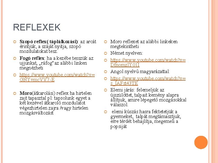 REFLEXEK Szopó reflex( táplálkozási): az arcát érintjük, a száját nyitja, szopó mozdulatokat tesz. Fogó REFLEXEK Szopó reflex( táplálkozási): az arcát érintjük, a száját nyitja, szopó mozdulatokat tesz. Fogó